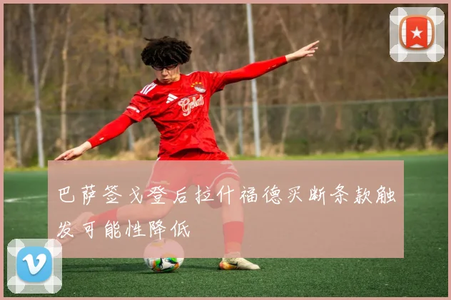 巴萨签戈登后拉什福德买断条款触发可能性降低