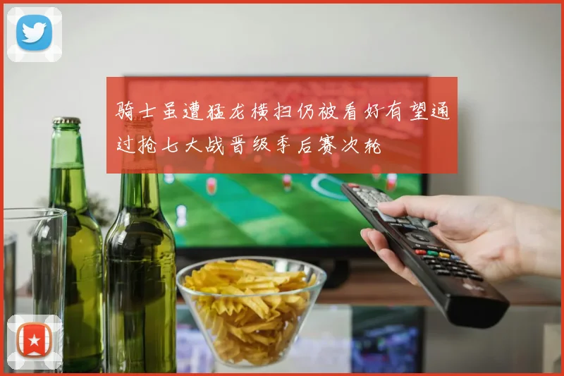 骑士虽遭猛龙横扫仍被看好有望通过抢七大战晋级季后赛次轮